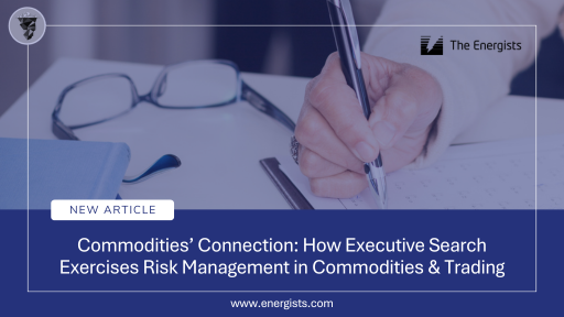 Commodities’ Connection: How Executive Search Exercises Risk Management in Commodities & Trading